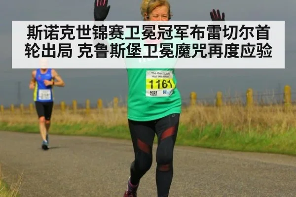 斯诺克世锦赛卫冕冠军布雷切尔首轮出局 克鲁斯堡卫冕魔咒再度应验